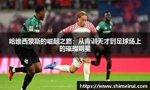哈维西蒙斯的崛起之路：从青训天才到足球场上的璀璨明星